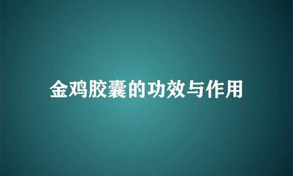 金鸡胶囊的功效与作用