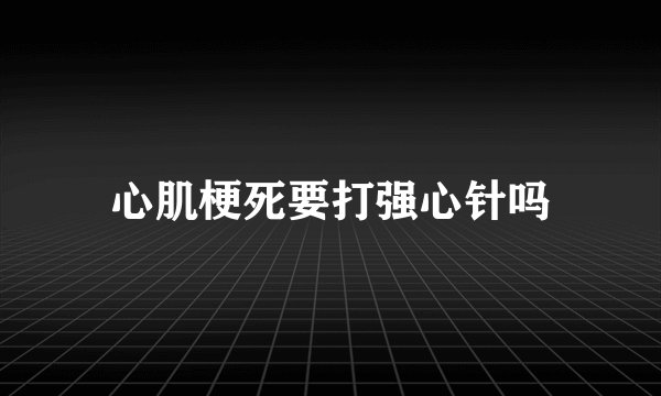 心肌梗死要打强心针吗