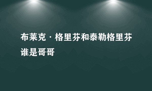 布莱克·格里芬和泰勒格里芬谁是哥哥