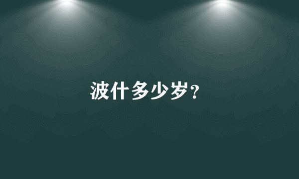 波什多少岁？