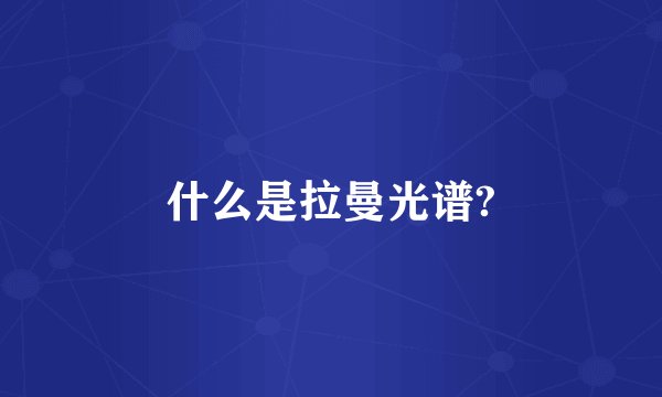 什么是拉曼光谱?