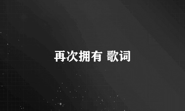 再次拥有 歌词
