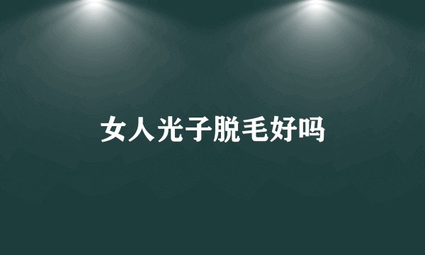 女人光子脱毛好吗