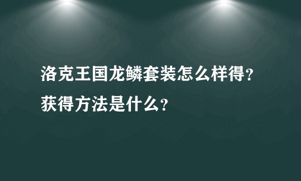 洛克王国龙鳞套装怎么样得？获得方法是什么？