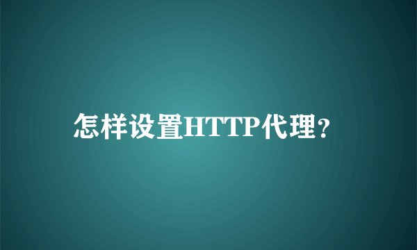 怎样设置HTTP代理？