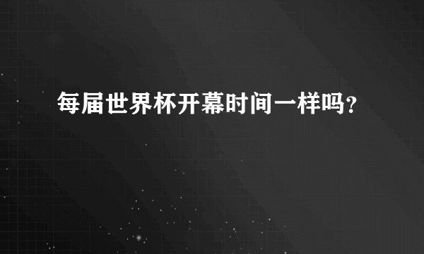 每届世界杯开幕时间一样吗?