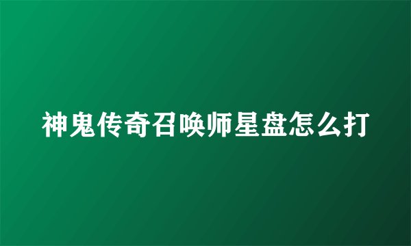 神鬼传奇召唤师星盘怎么打