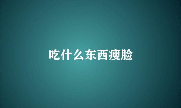 吃什么东西瘦脸