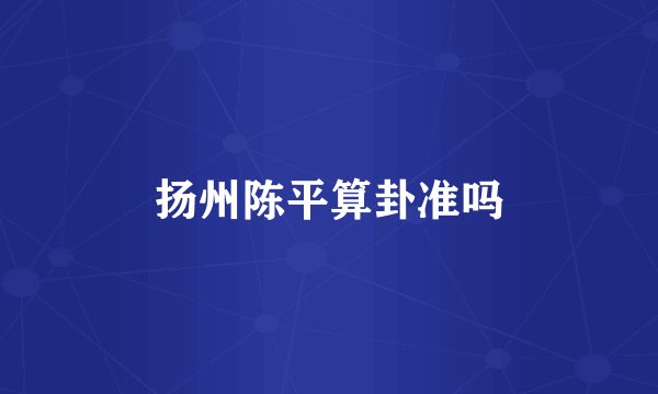扬州陈平算卦准吗