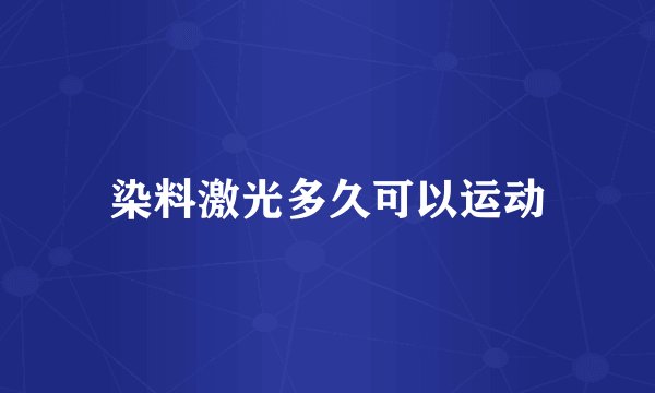 染料激光多久可以运动
