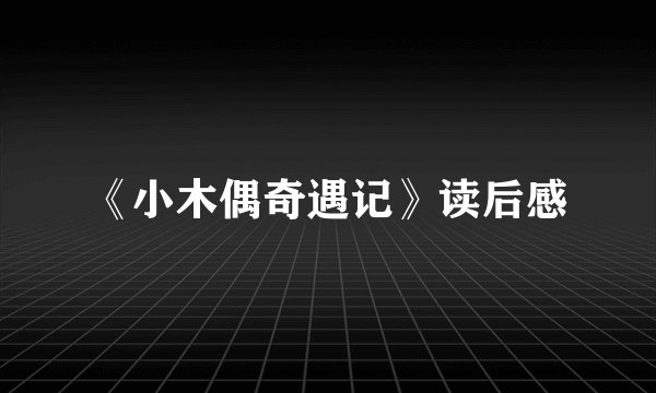 《小木偶奇遇记》读后感