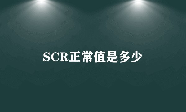 SCR正常值是多少