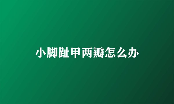 小脚趾甲两瓣怎么办