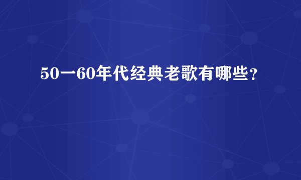 50一60年代经典老歌有哪些？