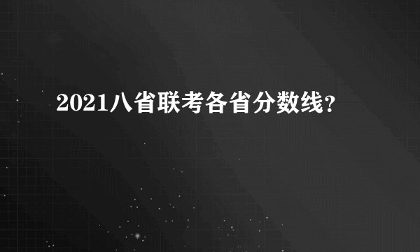 2021八省联考各省分数线？