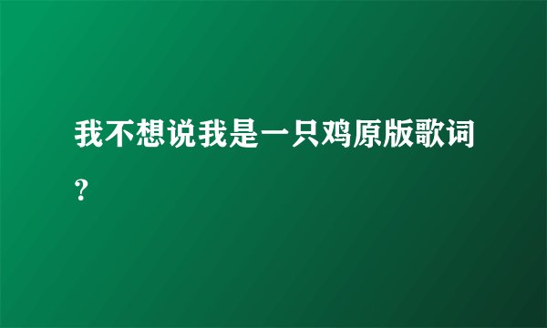 我不想说我是一只鸡原版歌词？