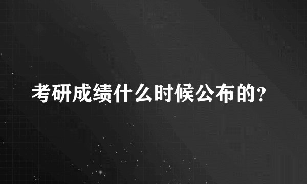 考研成绩什么时候公布的?