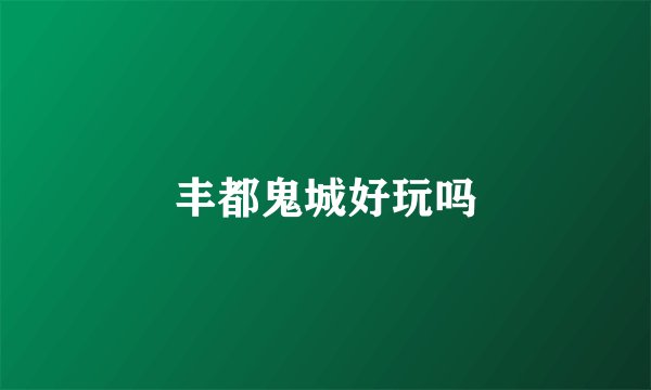 丰都鬼城好玩吗