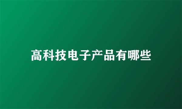 高科技电子产品有哪些