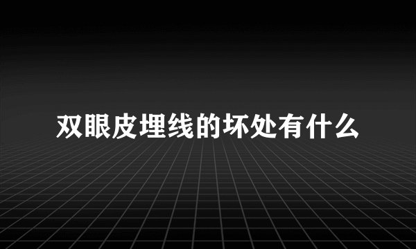 双眼皮埋线的坏处有什么