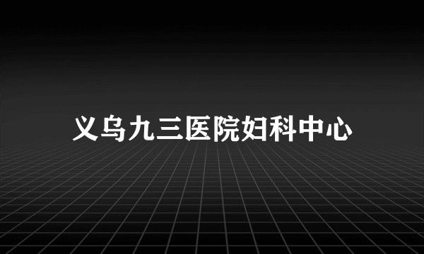 义乌九三医院妇科中心