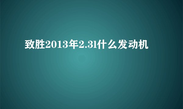 致胜2013年2.3l什么发动机