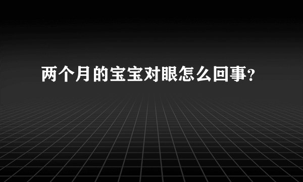 两个月的宝宝对眼怎么回事？