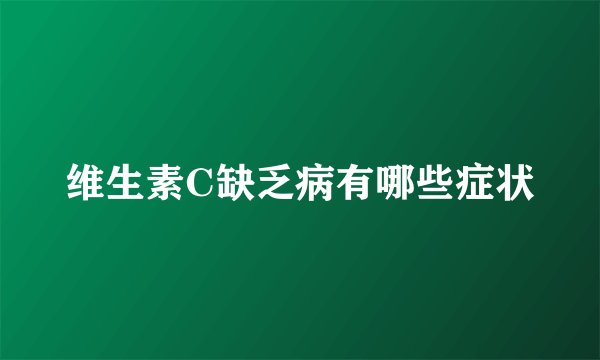 维生素C缺乏病有哪些症状