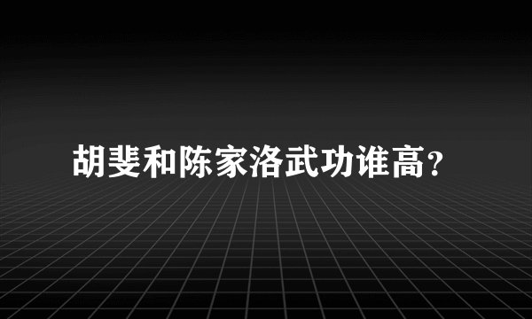 胡斐和陈家洛武功谁高？