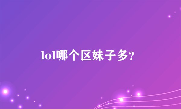 lol哪个区妹子多？