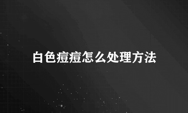 白色痘痘怎么处理方法