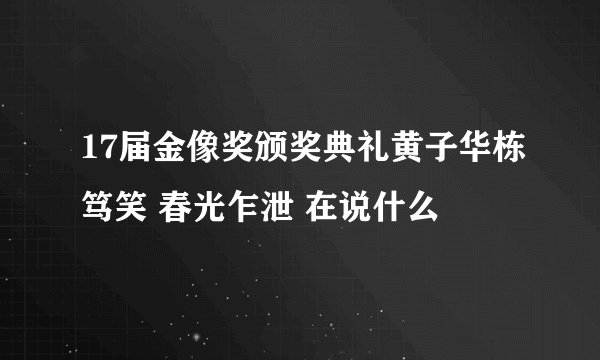 17届金像奖颁奖典礼黄子华栋笃笑 春光乍泄 在说什么