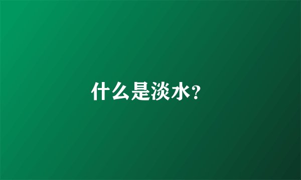什么是淡水?