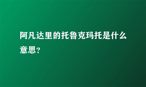 阿凡达里的托鲁克玛托是什么意思？
