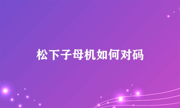松下子母机如何对码