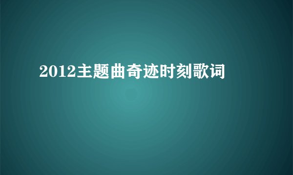 2012主题曲奇迹时刻歌词