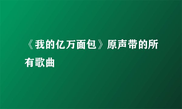 《我的亿万面包》原声带的所有歌曲