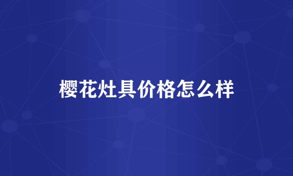 樱花灶具价格怎么样