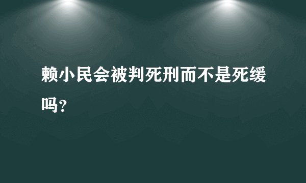 赖小民会被判死刑而不是死缓吗？