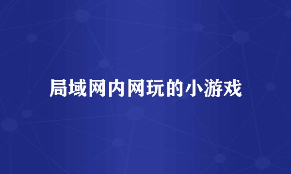 局域网内网玩的小游戏