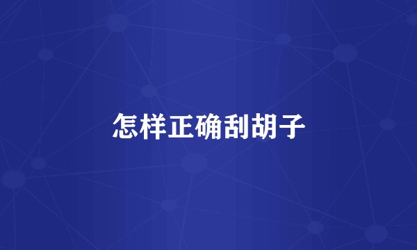 怎样正确刮胡子