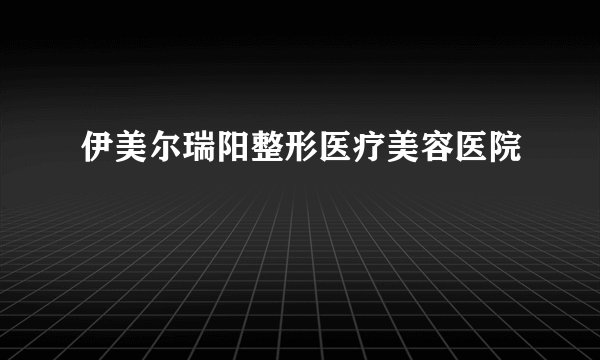 伊美尔瑞阳整形医疗美容医院