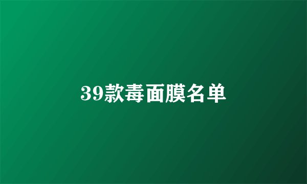 39款毒面膜名单