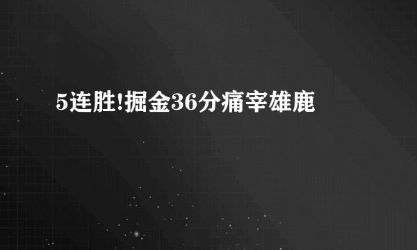 5连胜!掘金36分痛宰雄鹿