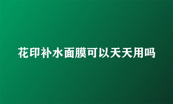 花印补水面膜可以天天用吗