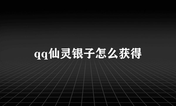 qq仙灵银子怎么获得