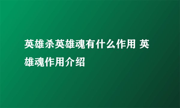 英雄杀英雄魂有什么作用 英雄魂作用介绍