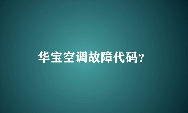 华宝空调故障代码？
