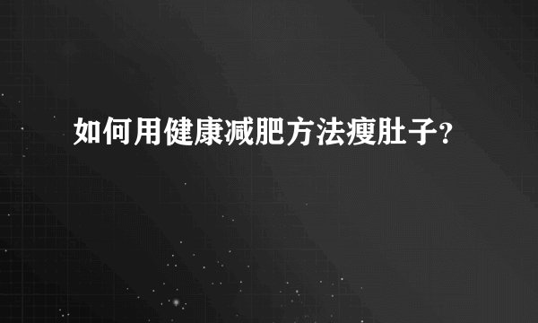 如何用健康减肥方法瘦肚子？