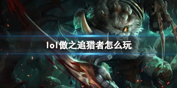 《英雄联盟》傲之追猎者玩法攻略